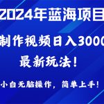 （10014期）2024年蓝海项目，通过ai制作视频日入3000+，小白无脑操作，简单上手！