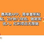 （9990期）2靠两款APP，简单复制粘贴，2分钟八块钱，做就有收入，红利项目无限做