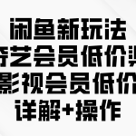 （9950期）闲鱼新玩法，爱奇艺会员低价渠道，各种影视会员低价渠道详解