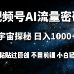 （9797期）视频号流量密码宇宙探秘，日入100+纯复制粘贴原 创，不用剪辑 小白轻松上手