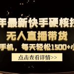 （9779期）24年最新快手硬核技术无人直播带货，只需一部手机 每天轻松1500+小白可操作