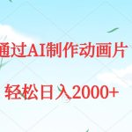 （9757期）通过AI制作动画片，五分钟一条原创作品，轻松日入2000+