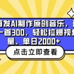 全网首发AI制作原创音乐，蓝海赛道一首300，轻松拉爆视频流量，单日2000+