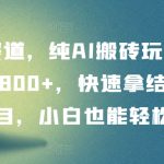 冷门赛道，纯AI搬砖玩法，单日收益800+，快速拿结果，长期项目，小白也能轻松上手