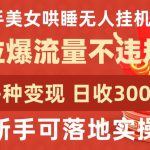 快手美女哄睡无人挂机2.0.拉爆流量不违规，多种变现途径，日收3000+，新手可落地实操
