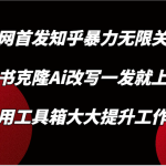 知乎暴力无限关注，小红书克隆Ai改写一发就上热门，附常用工具箱大大提升工作效率