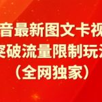 抖音最新图文卡视频、醒图模板突破流量限制玩法