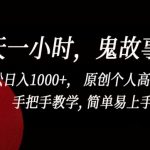一天一小时，鬼故事创作， 轻松日入1000+， 原创个人高质量IP，手把手教学, 简单易上手