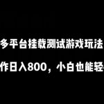 多平台挂载测试游戏玩法，无脑操作日入800，小白也能轻松上手