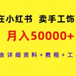 （9585期）在小红书卖手工饰品，月入50000+，含详细资料+教程+工具