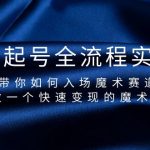 （9564期）魔术起号全流程实操课，带你如何入场魔术赛道，做一个快速变现的魔术师