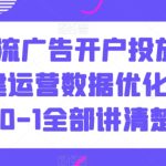 信息流广告开户投放计划搭建运营数据优化，从0-1全部讲清楚