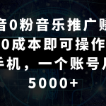 抖音0粉音乐推广赚佣金，0成本即可操作，一部手机，一个账号月入5000+