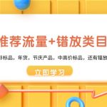 （8979期）魔方·爆推荐流量+错放类目玩法：适合应季半标品，非标品，年货，节庆产…