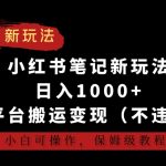 小红书笔记新玩法，日入1000+，多平台搬运变现（不违规），小白可操作，保姆级教程