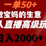 一单50做宝妈的生意，新生儿胎教资料无人直播高级玩法，日入2000+