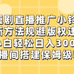 （8662期）短剧直播推广小铃铛，新方法规避版权违规，小白轻松日入3000+，直播间搭…