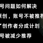 （8638期）视频号开不了原创和创作者分成计划 账号被减少推荐 账号不被推荐】如何解决
