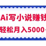 用Ai写原创小说赚钱，每天2-3小时，轻松月入5k＋