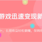 靠小游戏迅速变现新玩法，日入500+，长期收益轻松躺赚，保姆级教学。