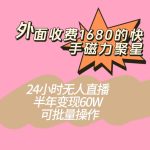 外面收费1680的快手磁力聚星项目，24小时无人直播，半年变现60W，可批量操作