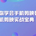 手把手教你学会手机剪映剪辑，手机剪映实战宝典