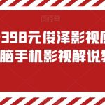 外面收费398元俊泽影视原创风行，电脑手机影视解说教程