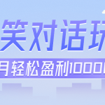 冷门赛道玩法搞笑对话，适合新手的傻瓜式赚钱项目，月轻松收益万元【教程+素材】