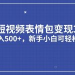 短视频表情包变现项目3.0，日入500+，新手小白轻松上手
