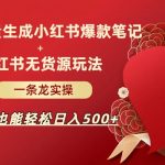 AI批量制造小红书爆款笔记+小红书无货源玩法一条龙实操，小白也能轻松日入500+