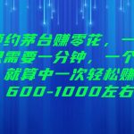 预约茅台赚零花，一天只需要一分钟，一个月就算中一次轻松赚600-1000左右