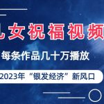 儿女祝福视频彻底爆火，一条作品几十万播放，2023年一定要抓住银发经济新风口