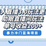 （8473期）无人直播3.0玩法更新，助眠直播间项目，单号收益200+，暴力冷门蓝海项目！