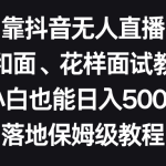 （8364期）靠抖音无人直播，卖和面、花样面试教程，小白也能日入500+，落地保姆级教程