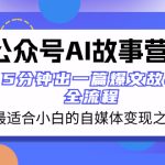 （8173期）公众号AI 故事营 最适合小白的自媒体变现之路  5分钟出一篇爆文故事 全流程