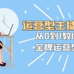 （8143期）运营型主播培训班：从0到1教你成为金牌运营型主播（25节课）