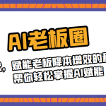 AI老板圈，AI时代，赋能老板降本增效的私董会，帮你轻松掌握AI赋能