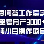 #原创
                                 
                                                                百度问答工作室实操，单号月产3000+，纯小白操作项目