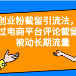 创业粉截留引流法，通过电商平台评论截留，被动长期流量