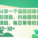 分享一个全自动操作的项目，抖音刷视频项目，每日单号收益20-30+
