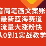 （8096期）抖音简笔画文案账号，最新蓝海赛道，流量大涨粉快，从0到1实战教学