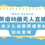 （8096期）英语动画无人直播，卖少儿启蒙英语素材，实现轻松变现