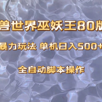 （8001期）魔兽巫妖王80版本暴利玩法，单机日入500+，收益稳定操作简单。