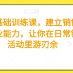 销售基础训练课，建立销售基础专业能力，让你在日常销售活动里游刃余