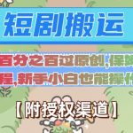 无脑短剧搬运百分之百过原创，保姆级教程【附授权渠道】【揭秘】