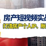 （7963期）房产-短视频实战课，打造房产个人IP、账号获客（41节课）