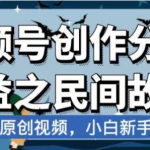 （7905期）最新视频号分成计划之民间故事，AI生成原创视频，公域私域双重变现
