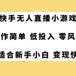 #原创
                                 
                                                                （7723期）快手无人直播小游戏，操作简单，低投入零风险变现快