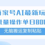 （7642期）百家号AI搬砖掘金项目玩法，无脑搬运复制粘贴，可批量操作，单日收益800+