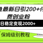 （7608期）闲鱼最新日引200+付费创业粉日稳2000+收益，保姆级教程！